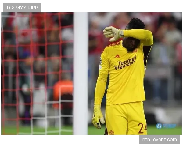 奥纳纳状态持续攀升，助力球队防线稳固展现强劲竞争力